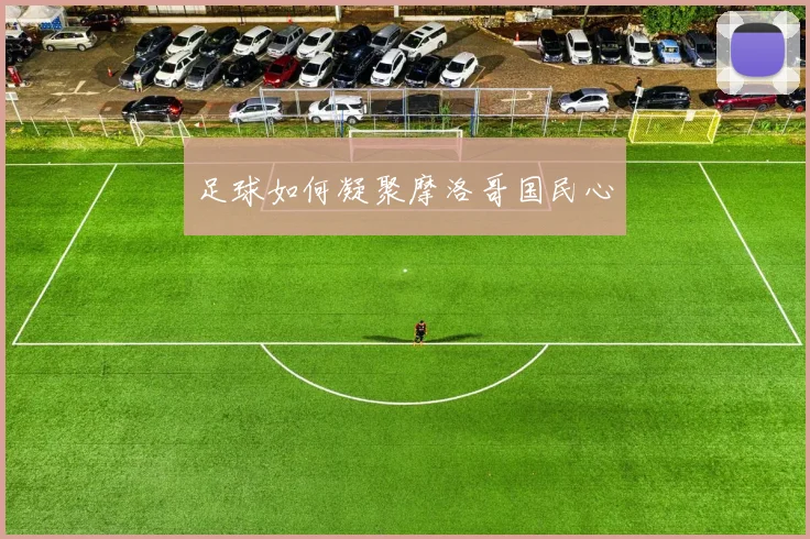 足球如何凝聚摩洛哥国民心
