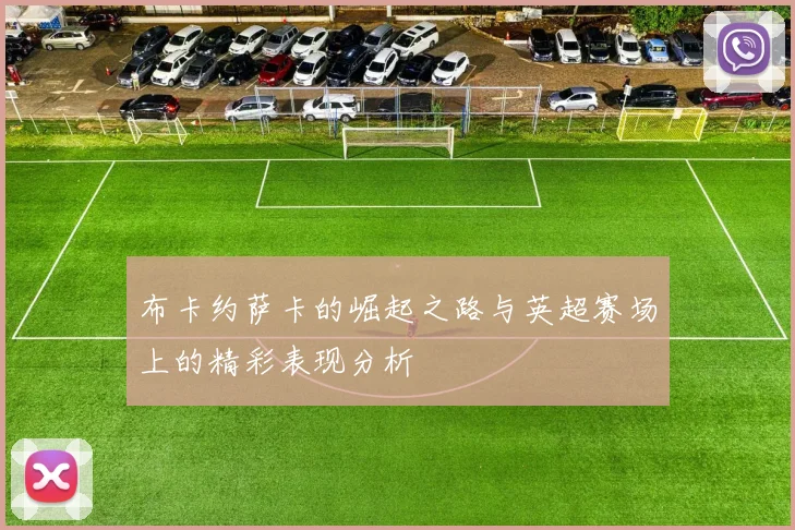 布卡约萨卡的崛起之路与英超赛场上的精彩表现分析