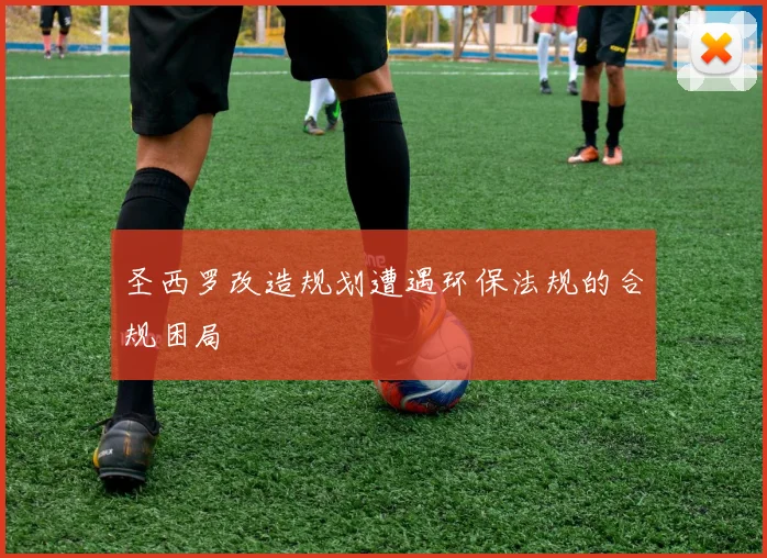 圣西罗改造规划遭遇环保法规的合规困局