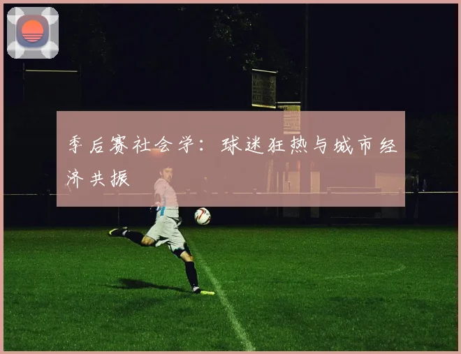 季后赛社会学：球迷狂热与城市经济共振